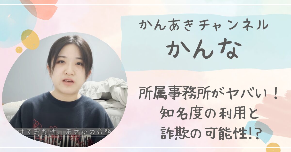 『かんあきチャンネル』かんなの事務所がヤバい⁉知名度の利用を詐欺の可能性！